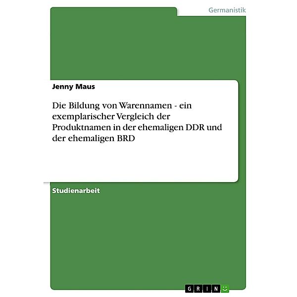 Die Bildung von Warennamen - ein exemplarischer Vergleich der Produktnamen in der ehemaligen DDR und der ehemaligen BRD, Jenny Maus