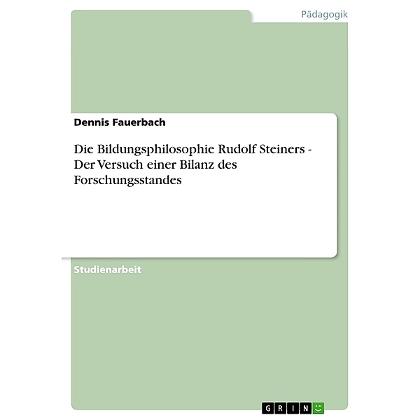 Die Bildungsphilosophie Rudolf Steiners - Der Versuch einer Bilanz des Forschungsstandes, Dennis Fauerbach