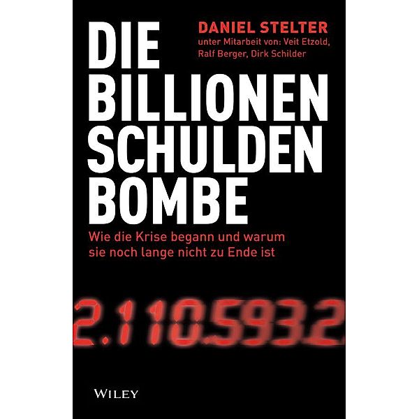 Die Billionen-Schuldenbombe: Wie die Krise begann und warum sie noch lange nicht zu Ende ist, Daniel Stelter, Veit Etzold, Ralf Berger, Dirk Schilder