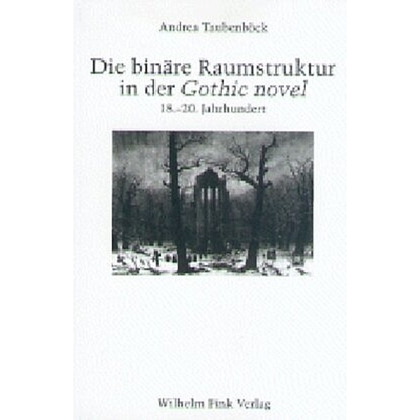 Die binäre Raumstruktur in der Gothic novel: 18.-20. Jahrhundert, Andrea Taubenböck