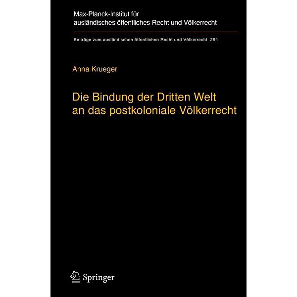 Die Bindung der Dritten Welt an das postkoloniale Völkerrecht / Beiträge zum ausländischen öffentlichen Recht und Völkerrecht Bd.264, Anna Krueger