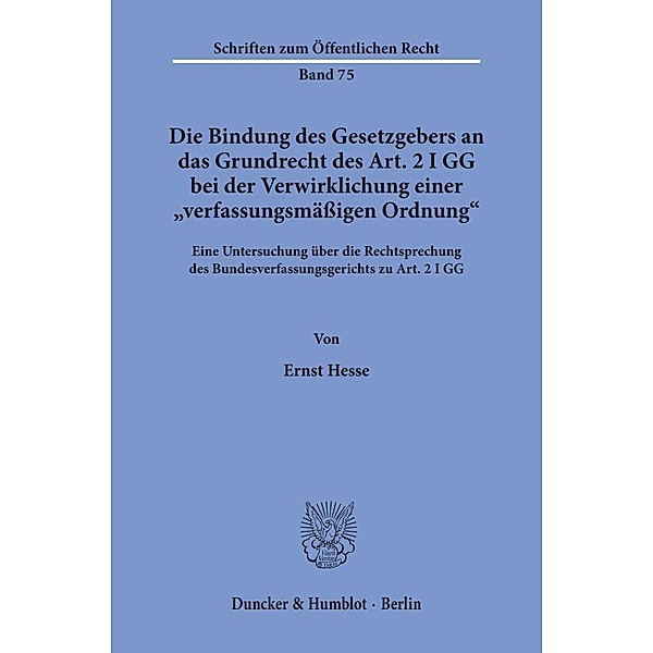 Die Bindung des Gesetzgebers an das Grundrecht des Art. 2 I GG bei der Verwirklichung einer »verfassungsmässigen Ordnung«., Ernst Hesse