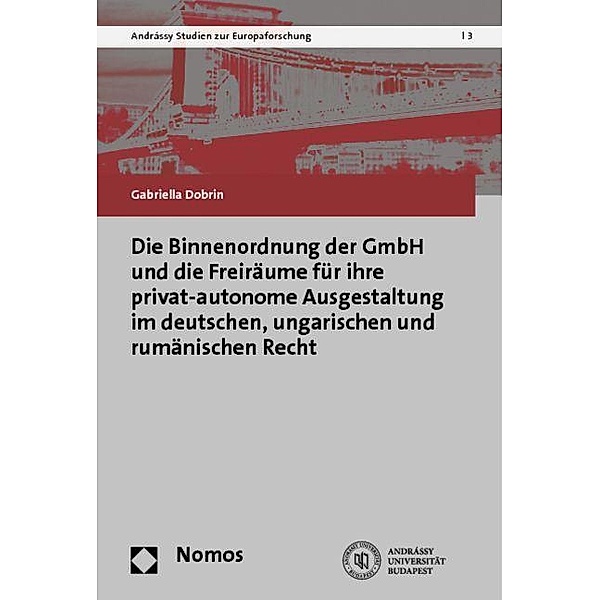 Die Binnenordnung der GmbH und die Freiräume für ihre privat-autonome Ausgestaltung im deutschen, ungarischen und rumäni, Gabriella Dobrin