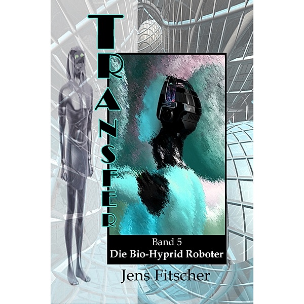 Die Bio-Hyprid Roboter (TRANSFER Bd.5), Jens Fitscher