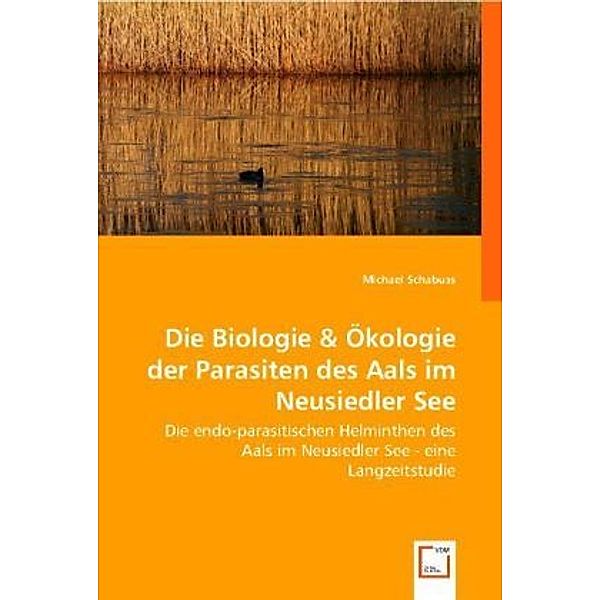 Die Biologie & Ökologie der Parasiten des Aals im Neusiedler See, Michael Schabuss