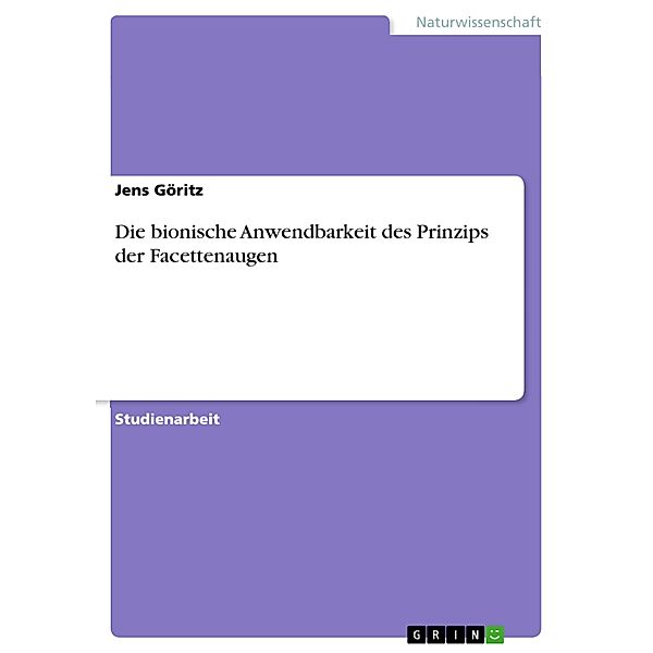 Die bionische Anwendbarkeit des Prinzips der Facettenaugen, Jens Göritz