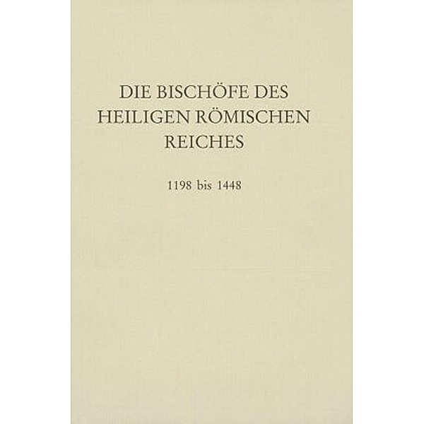 Die Bischöfe des Heiligen Römischen Reiches: Die Bischöfe des Heiligen Römischen Reiches 1198 bis 1448.