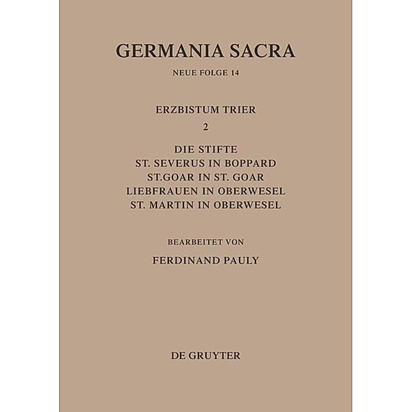 Die Bistümer der Kirchenprovinz Trier. Das Erzbistum Trier II. Die Stifte St. Severus in Boppard, St. Goar in St. Goar, Liebfrauen in Oberwesel, St. Martin in Oberwesel
