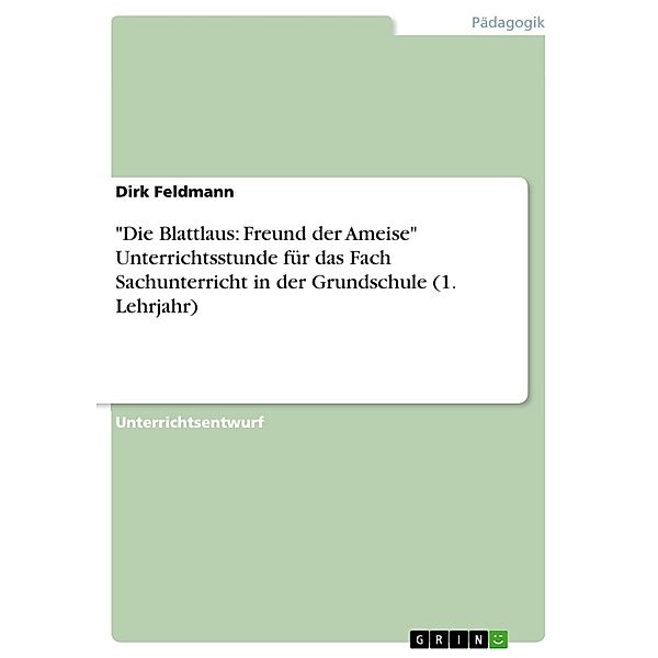 Die Blattlaus: Freund der Ameise Unterrichtsstunde für das Fach Sachunterricht in der Grundschule (1. Lehrjahr), Dirk Feldmann