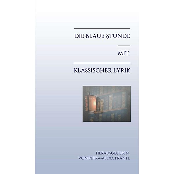 Die blaue Stunde mit klassischer Lyrik / Die blaue Stunde Bd.3, Petra-Alexa Prantl