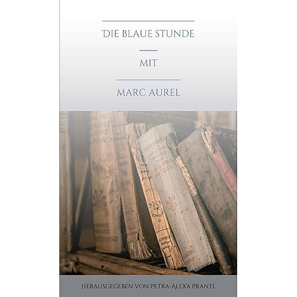 Die blaue Stunde mit Marc Aurel, Petra-Alexa Prantl