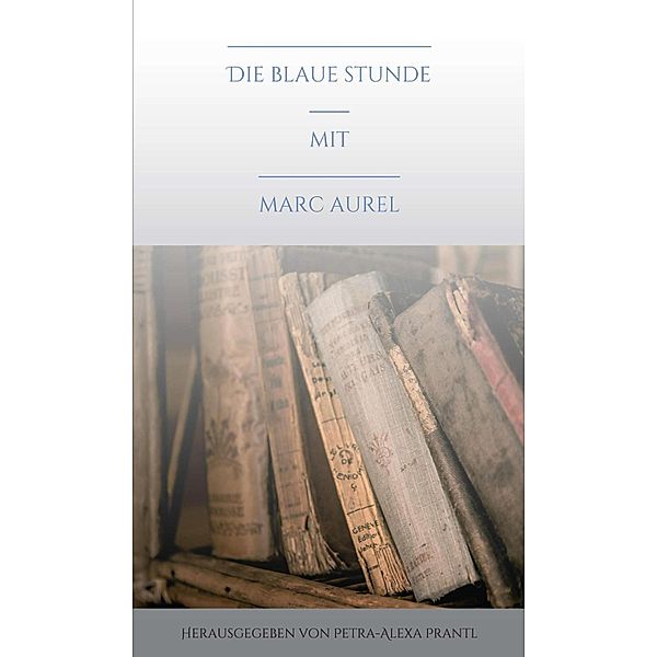 Die blaue Stunde mit Marc Aurel / Die blaue Stunde Bd.2, Petra-Alexa Prantl