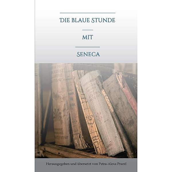 Die blaue Stunde mit Seneca / Die blaue Stunde Bd.1, Petra-Alexa Prantl