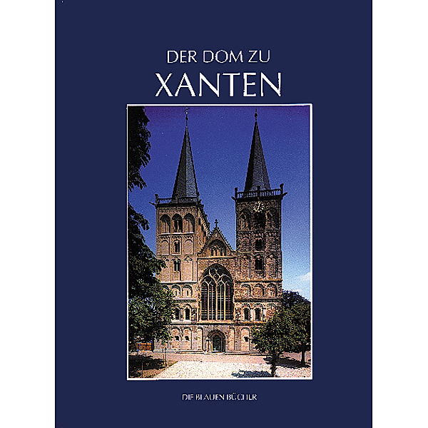 Die Blauen Bücher / Der Dom zu Xanten und seine Kunstschätze, Hans P. Hilger