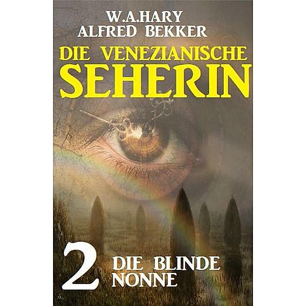Die blinde Nonne: Die venezianische Seherin 2, Alfred Bekker, W. A. Hary