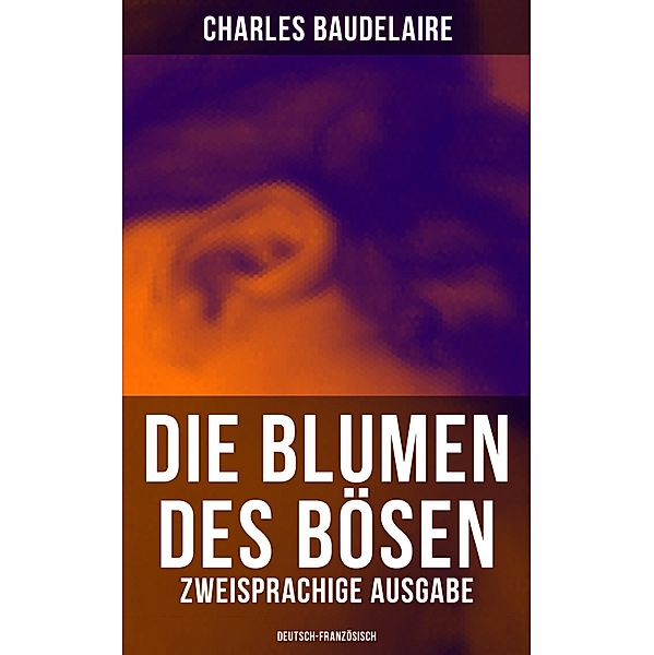 Die Blumen des Bösen (Zweisprachige Ausgabe: Deutsch-Französisch), Charles Baudelaire