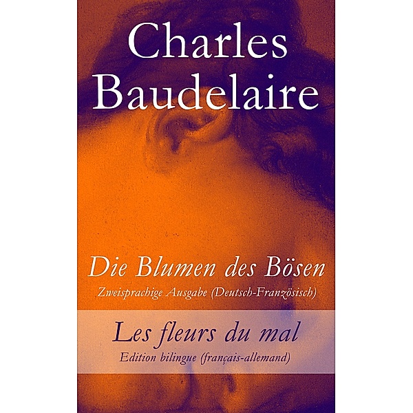 Die Blumen des Bösen - Zweisprachige Ausgabe (Deutsch-Französisch) / Les fleurs du mal - Edition bilingue (français-allemand), Charles Baudelaire