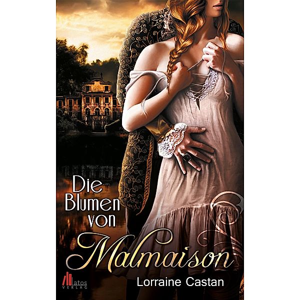 Die Blumen von Malmaison: Historischer Liebesroman, Lorraine Castan