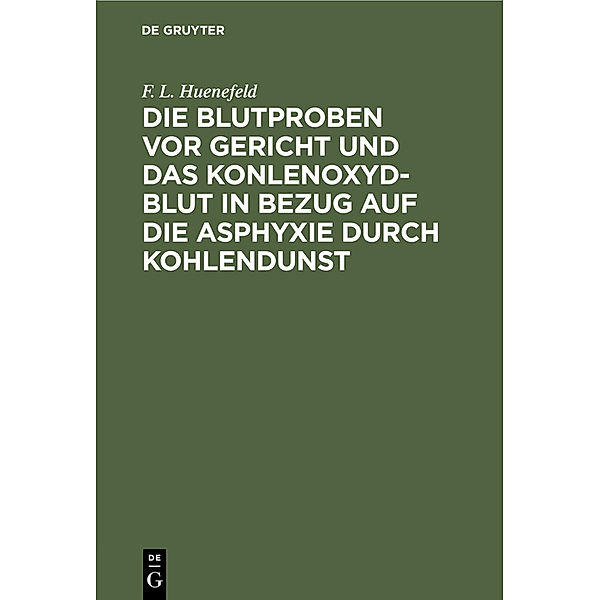 Die Blutproben vor Gericht und das Konlenoxyd-Blut, F. L. Huenefeld