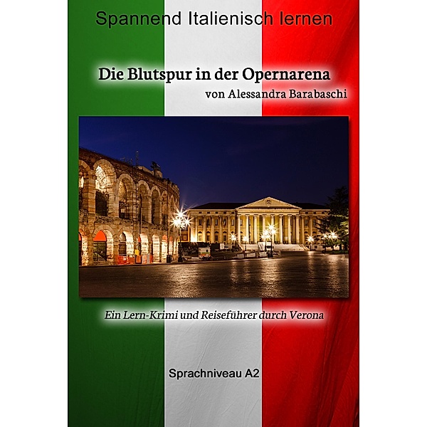 Die Blutspur in der Opernarena - Sprachkurs Italienisch-Deutsch A2 / Sprachkurs Italienisch-Deutsch, Alessandra Barabaschi