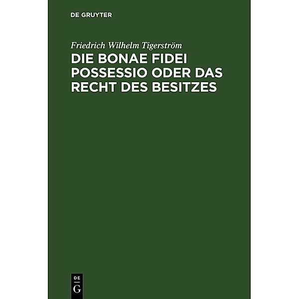 Die bonae fidei possessio oder das Recht des Besitzes, Friedrich Wilhelm Tigerström