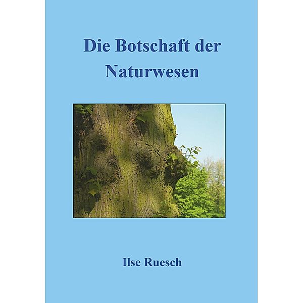 Die Botschaft der Naturwesen / Buchschmiede von Dataform Media GmbH, Ilse Ruesch