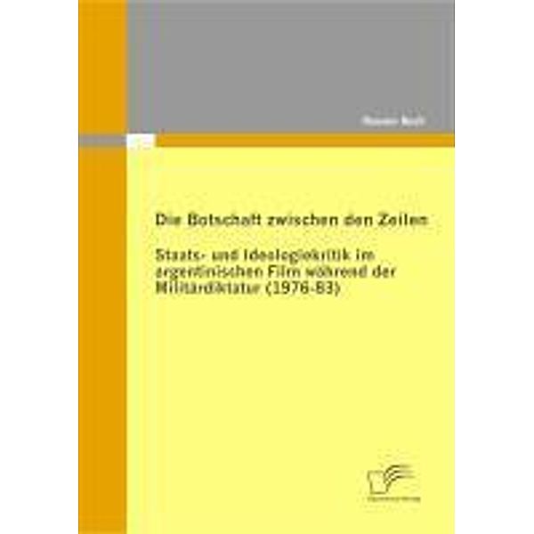 Die Botschaft zwischen den Zeilen: Staats- und Ideologiekritik im argentinischen Film während der Militärdiktatur (1976-83), Rouven Rech