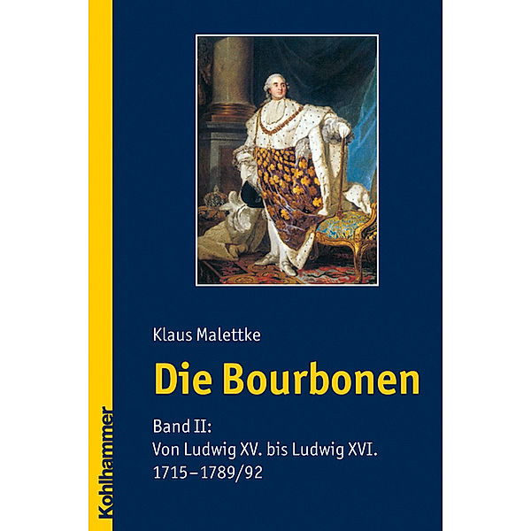 Die Bourbonen: Bd.2 Von Ludwig XV. bis Ludwig XVI. 1715 - 1789/92, Klaus Malettke