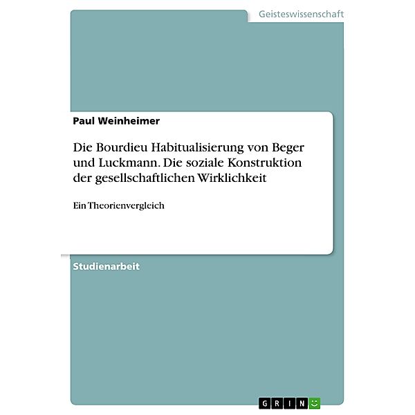 Die Bourdieu Habitualisierung von Beger und Luckmann. Die soziale Konstruktion der gesellschaftlichen Wirklichkeit, Paul Weinheimer