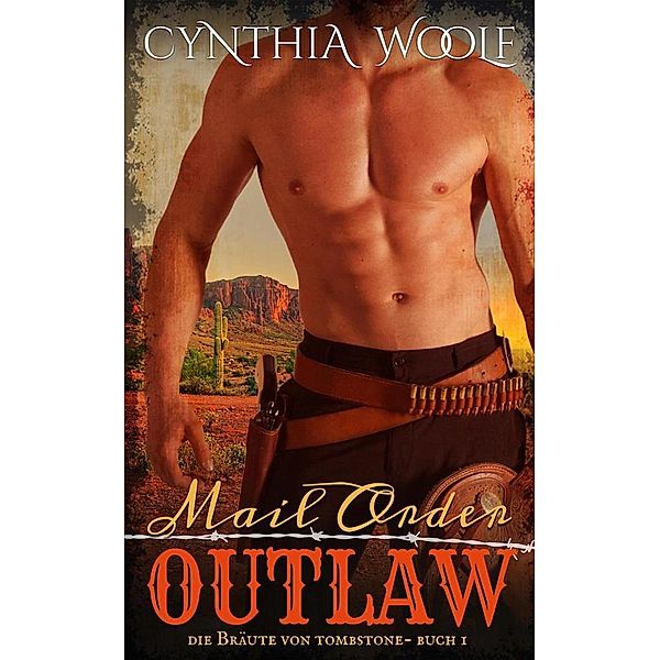 Die Bräute von Tombstone: Mail Order Outlaw (Die Braute von Tombstone, Buch 1), Cynthia Woolf