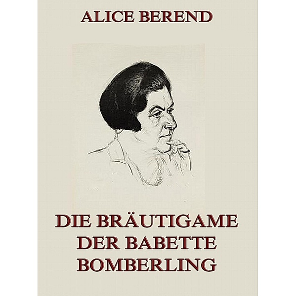 Die Bräutigame der Babette Bomberling, Alice Berend