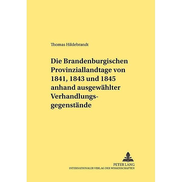 Die Brandenburgischen Provinziallandtage von 1841, 1843 und 1845 anhand ausgewählter Verhandlungsgegenstände, Thomas Hildebrandt