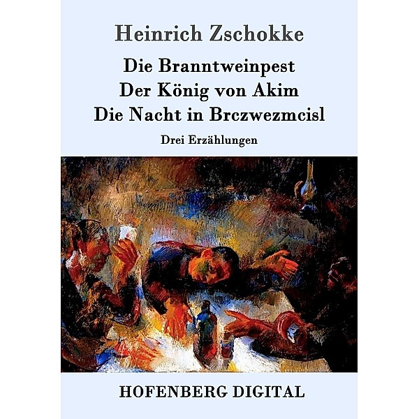 Die Branntweinpest / Der König von Akim / Die Nacht in Brczwezmcisl, Heinrich Zschokke