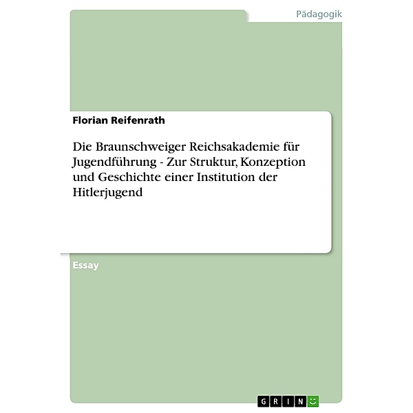 Die Braunschweiger Reichsakademie für Jugendführung - Zur Struktur, Konzeption und Geschichte einer Institution der Hitlerjugend, Florian Reifenrath