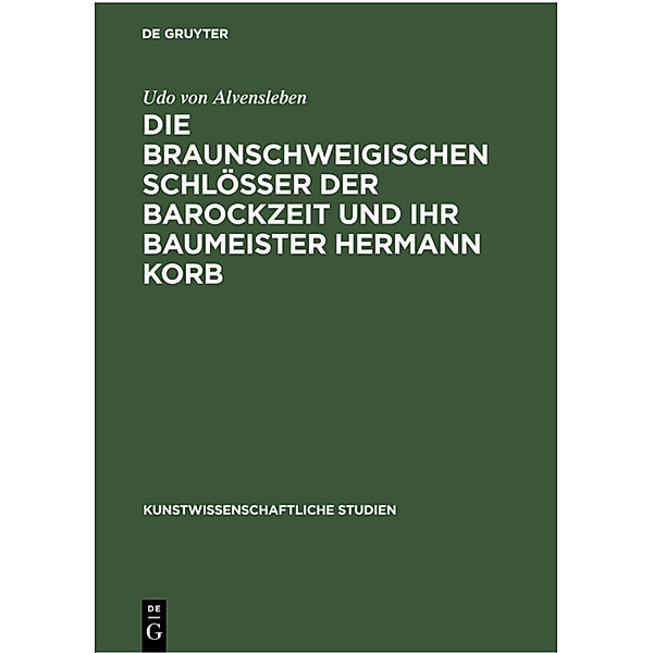 Die braunschweigischen Schlösser der Barockzeit und ihr Baumeister Hermann Korb, Udo von Alvensleben