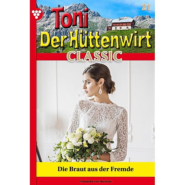Die Braut aus der Fremde / Toni der Hüttenwirt Classic Bd.21, Friederike von Buchner