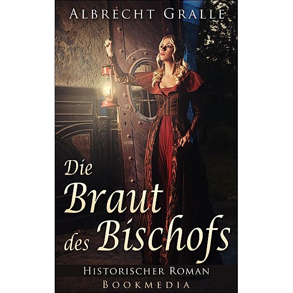 Die Braut des Bischofs: Historischer Roman, Albrecht Gralle