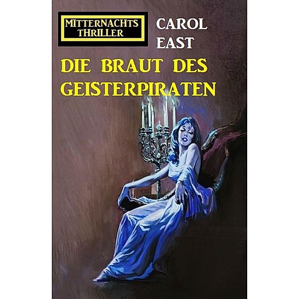 Die Braut des Geisterpiraten: Mitternachtsthriller, Carol East