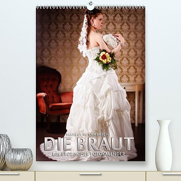 Die Braut - ein erotischer Fotokalender (Premium, hochwertiger DIN A2 Wandkalender 2023, Kunstdruck in Hochglanz), Markus W. Lambrecht