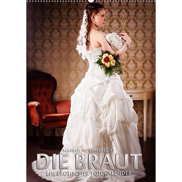 Die Braut - ein erotischer Fotokalender (Wandkalender 2023 DIN A2 hoch), Markus W. Lambrecht