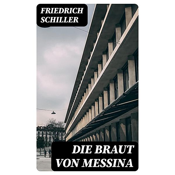 Die Braut von Messina, Friedrich Schiller