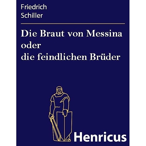 Die Braut von Messina oder die feindlichen Brüder, Friedrich Schiller
