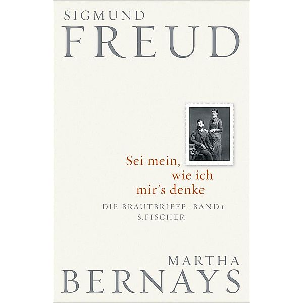 Die Brautbriefe: Bd.1 Sei mein, wie ich mir's denke, Sigmund Freud, Martha Bernays