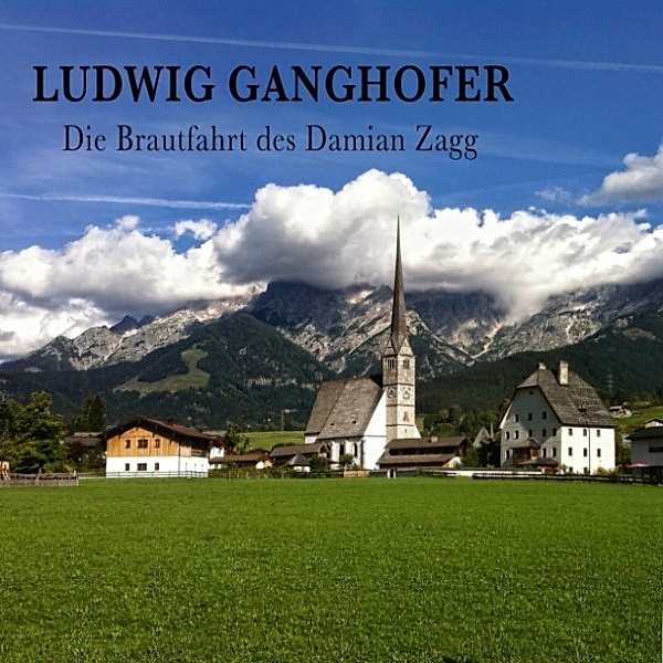 Die Brautfahrt des Damian Zagg, Ludwig Ganghofer