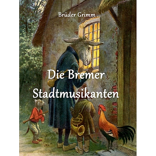 Die Bremer Stadtmusikanten / Die schönsten Märchen der Brüder Grimm Bd.13, Die Gebrüder Grimm