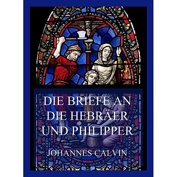 Die Briefe an die Hebräer und Philipper, Johannes Calvin