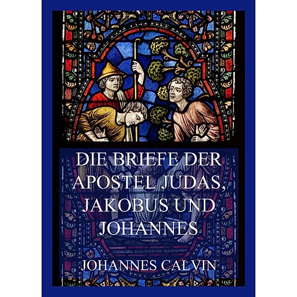 Die Briefe der Apostel Judas, Jakobus und Johannes, Johannes Calvin