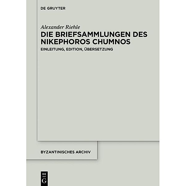 Die Briefsammlungen des Nikephoros Chumnos / Byzantinisches Archiv, Alexander Riehle