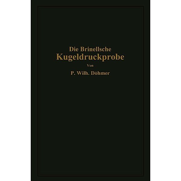 Die Brinellsche Kugeldruckprobe und ihre praktische Anwendung bei der Werkstoffprüfung in Industriebetrieben, P. Wilhelm Döhmer