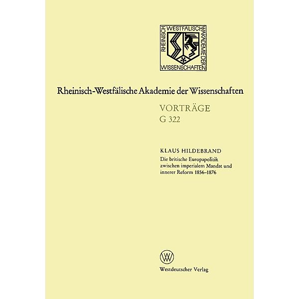 Die britische Europapolitik zwischen imperialem Mandat und innerer Reform 1856-1876 / Rheinisch-Westfälische Akademie der Wissenschaften Bd.322, Klaus Hildebrand